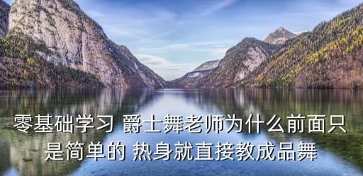 零基础学习 爵士舞老师为什么前面只是简单的 热身就直接教成品舞