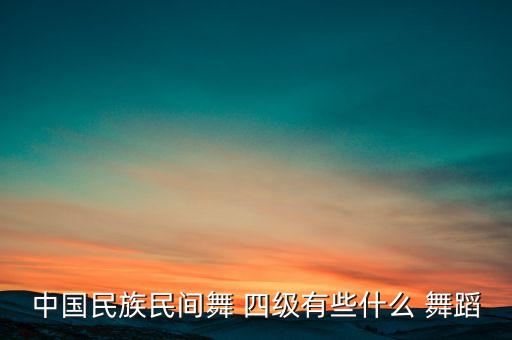巴蕾四级考级舞蹈组合,中国民族民间舞考级四级名额有限