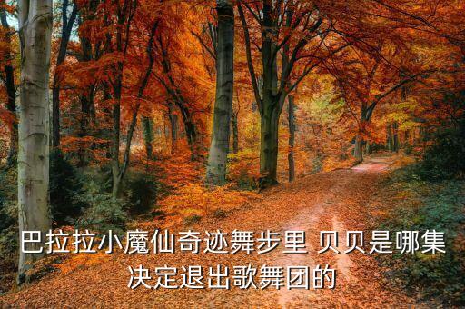 巴拉拉小魔仙奇迹舞步里 贝贝是哪集决定退出歌舞团的