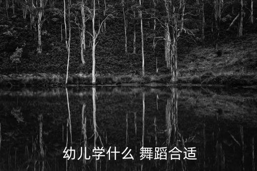  幼儿学什么 舞蹈合适