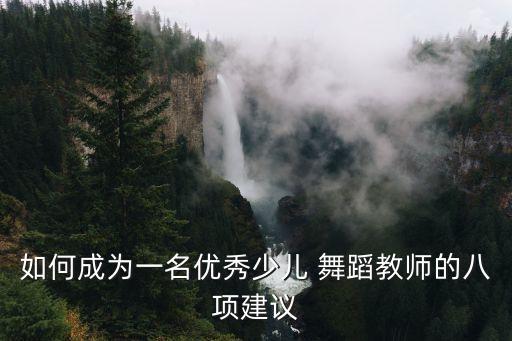 如何成为一名优秀少儿 舞蹈教师的八项建议