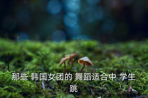 韩国学生舞蹈模仿,学舞蹈先找好教程小清新韩国舞