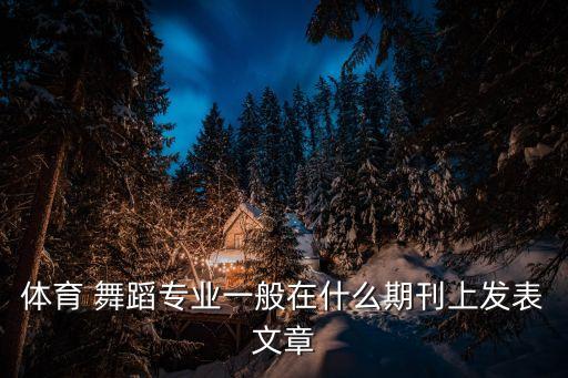 体育 舞蹈专业一般在什么期刊上发表文章