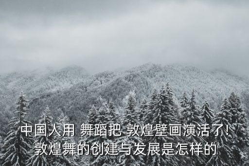 舞蹈敦煌简介,中国敦煌舞蹈文化遗产走出莫高窟
