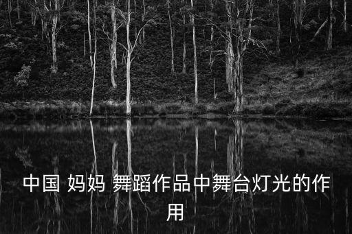 中国 妈妈 舞蹈作品中舞台灯光的作用