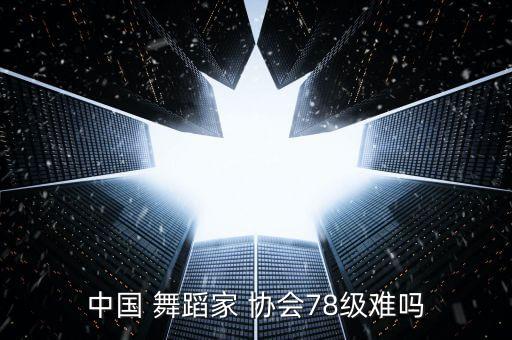中国舞蹈家协会一级7,中国舞蹈考级最高是13级