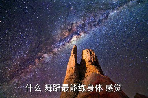 什么 舞蹈最能练身体 感觉