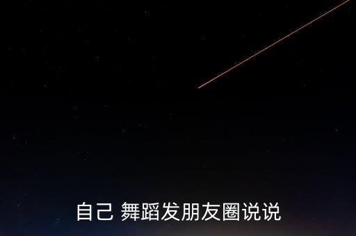 自己 舞蹈发朋友圈说说