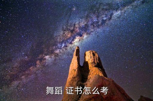 成人可以考的舞蹈证书,中国舞蹈等级考试是业余舞蹈证书