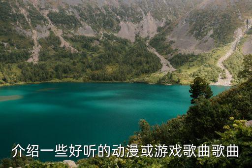 介绍一些好听的动漫或游戏歌曲歌曲