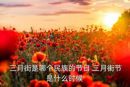  三月街是哪个民族的节日 三月街节是什么时候