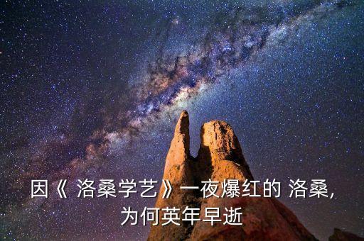 因《 洛桑学艺》一夜爆红的 洛桑,为何英年早逝