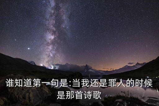 谁知道第一句是:当我还是罪人的时候是那首诗歌