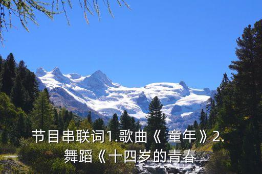 节目串联词1.歌曲《 童年》2. 舞蹈《十四岁的青春
