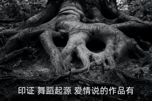 印证 舞蹈起源 爱情说的作品有