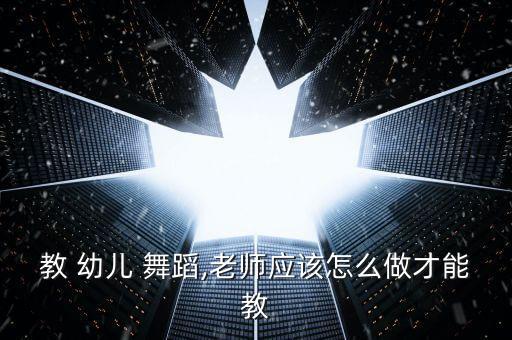 北京舞蹈学院 幼儿,中国幼儿舞蹈教师资格考试分数线上线下
