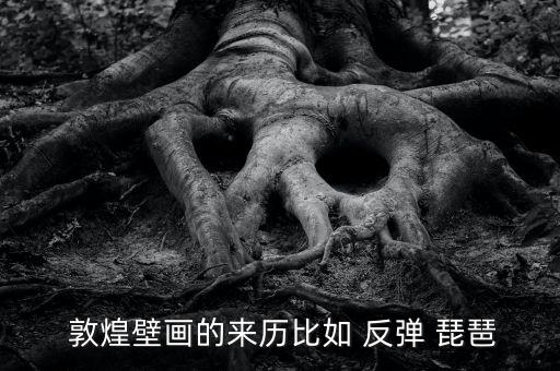  敦煌壁画的来历比如 反弹 琵琶