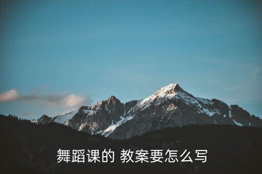 舞蹈课的 教案要怎么写
