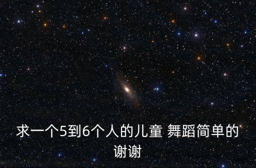 求一个5到6个人的儿童 舞蹈简单的谢谢