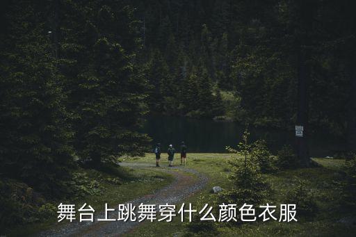舞台上跳舞穿什么颜色衣服