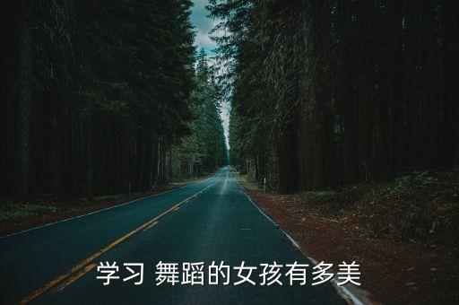 学舞蹈的女生随便吗,跳起来的精彩瞬间