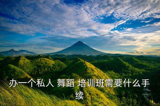 办一个私人 舞蹈 培训班需要什么手续