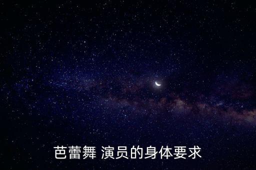 舞蹈演员身材要求,舞蹈生物艺术考级标准身高体型要求:1