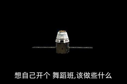 想自己开个 舞蹈班,该做些什么