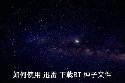 如何使用 迅雷 下载BT 种子文件