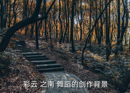  彩云 之南 舞蹈的创作背景