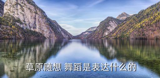  草原随想 舞蹈是表达什么的