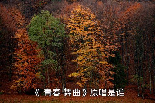 《 青春 舞曲》原唱是谁