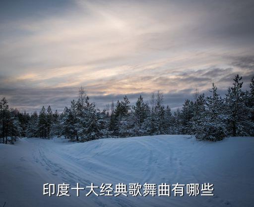  印度十大经典歌舞曲有哪些