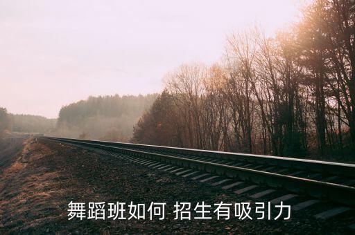  舞蹈班如何 招生有吸引力