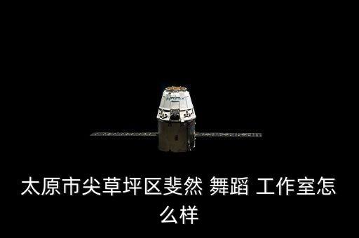 太原市尖草坪区斐然 舞蹈 工作室怎么样
