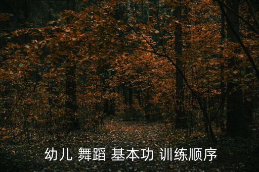  幼儿 舞蹈 基本功 训练顺序