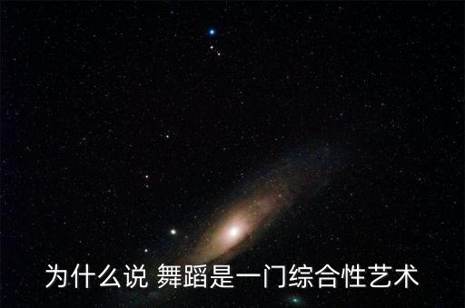 为什么说 舞蹈是一门综合性艺术