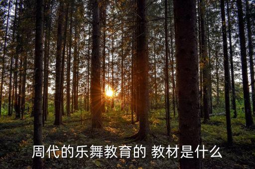 周代的乐舞教育的 教材是什么
