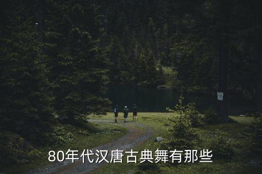 八零舞蹈歌曲,汉唐舞蹈动作复杂难以形容