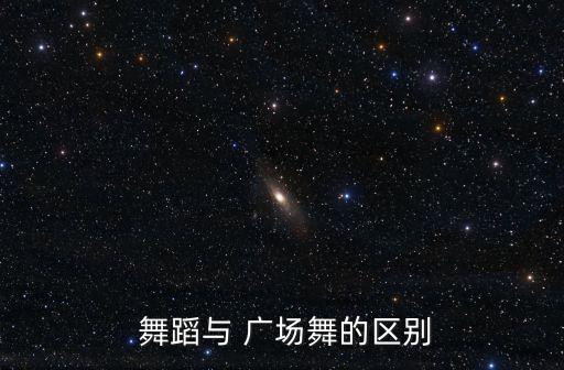  舞蹈与 广场舞的区别