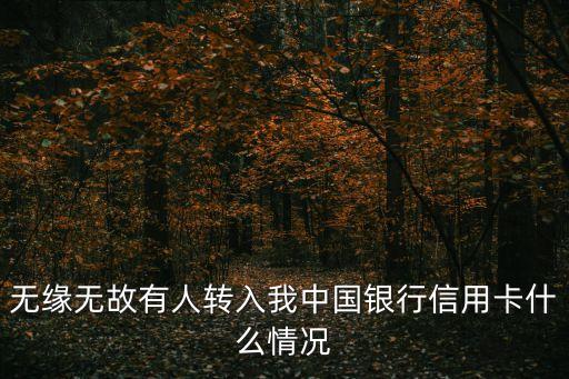 无缘无故有人转入我中国银行信用卡什么情况
