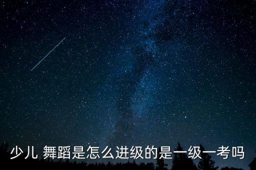 舞蹈培训考级,中国舞蹈考级教材涵盖各年龄层次的舞蹈水平
