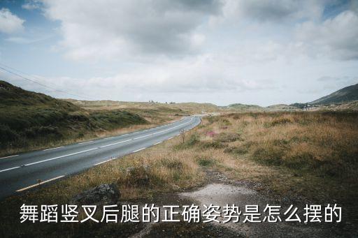  舞蹈竖叉后腿的正确姿势是怎么摆的