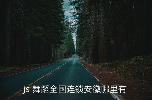 js 舞蹈全国连锁安徽哪里有