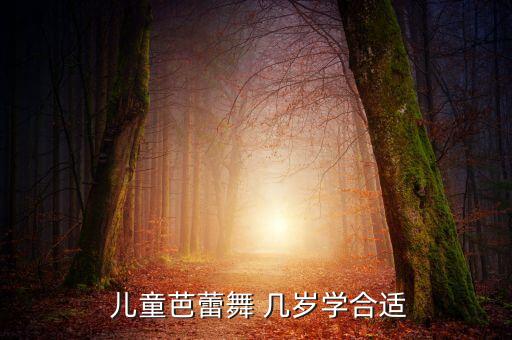  儿童芭蕾舞 几岁学合适