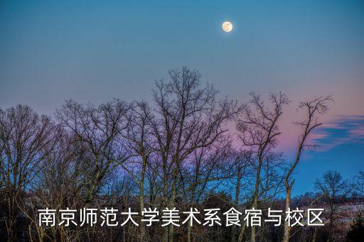 南京师范大学美术系食宿与校区