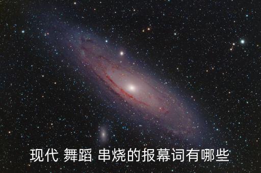 现代 舞蹈 串烧的报幕词有哪些