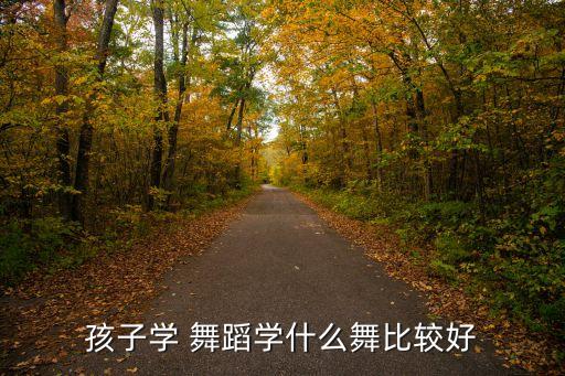 孩子学 舞蹈学什么舞比较好