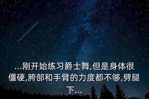 舞蹈后胯根太硬怎么练,素质训练就是对初学者身体各部位的作用