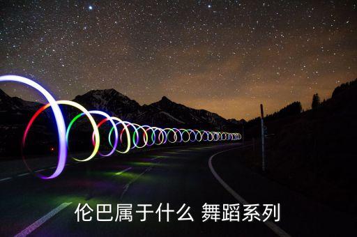 伦巴属于什么 舞蹈系列